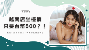 越南店坐檯價只要500超俗？